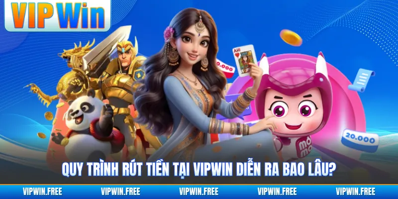 Quy trình rút tiền tại VIPWIN diễn ra bao lâu?